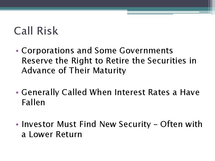 Call Risk • Corporations and Some Governments Reserve the Right to Retire the Securities