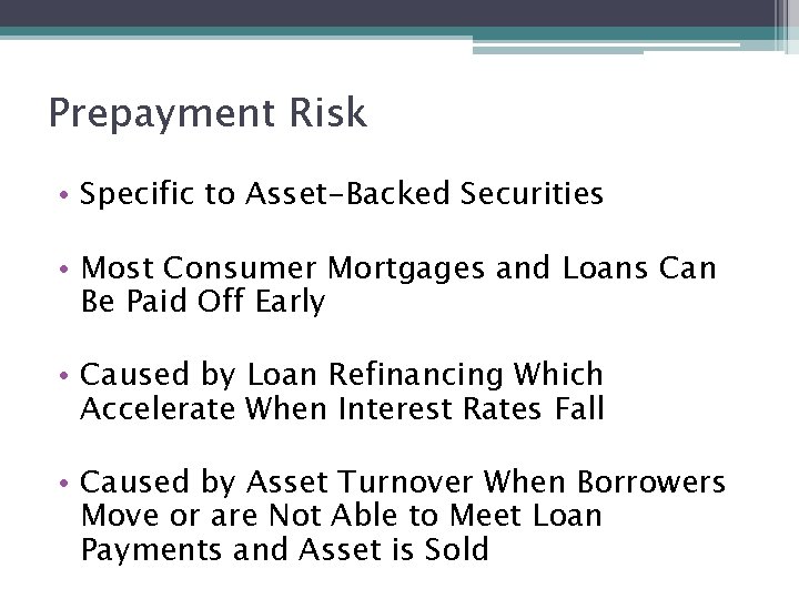 Prepayment Risk • Specific to Asset-Backed Securities • Most Consumer Mortgages and Loans Can