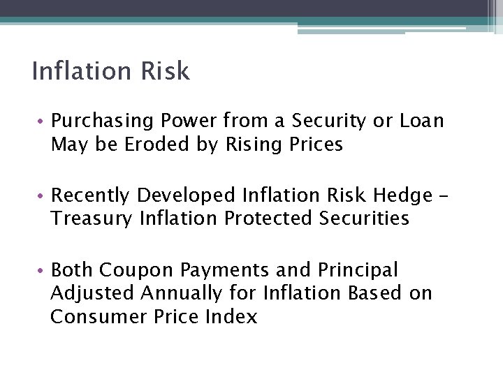 Inflation Risk • Purchasing Power from a Security or Loan May be Eroded by