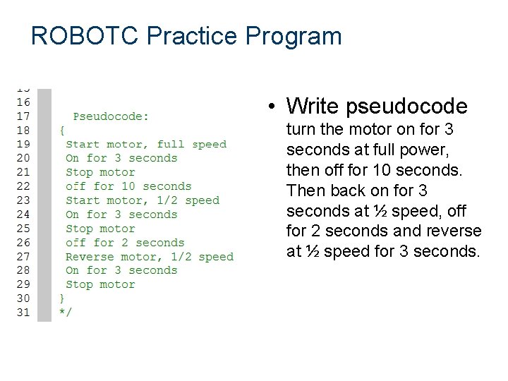 ROBOTC Practice Program • Write pseudocode turn the motor on for 3 seconds at