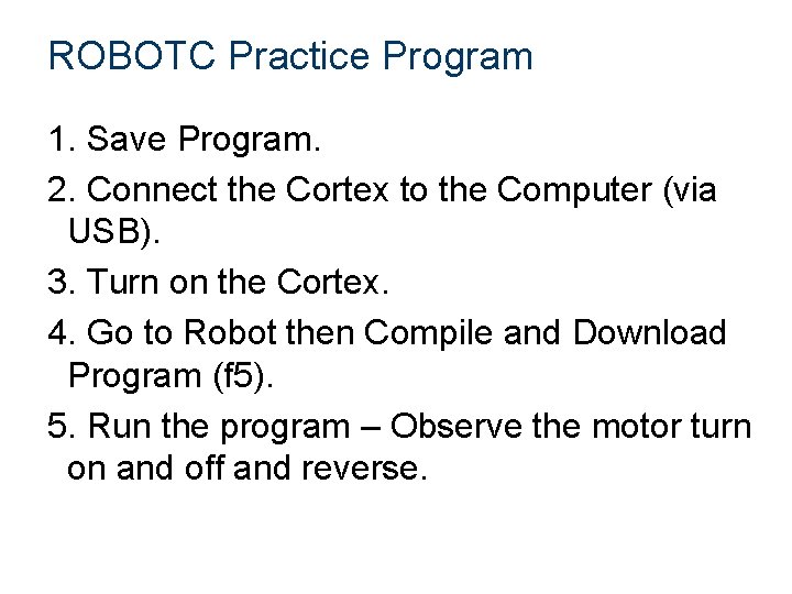 ROBOTC Practice Program 1. Save Program. 2. Connect the Cortex to the Computer (via