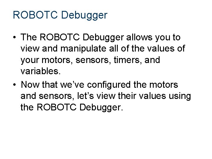 ROBOTC Debugger • The ROBOTC Debugger allows you to view and manipulate all of