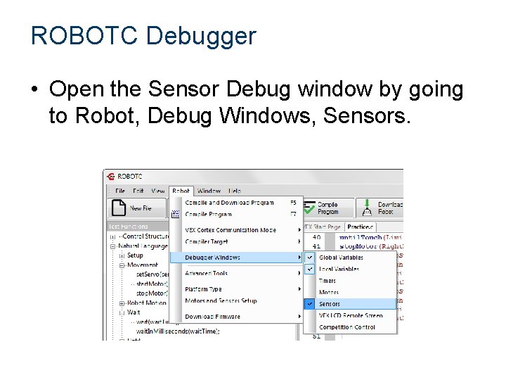ROBOTC Debugger • Open the Sensor Debug window by going to Robot, Debug Windows,