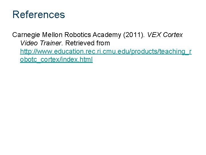 References Carnegie Mellon Robotics Academy (2011). VEX Cortex Video Trainer. Retrieved from http: //www.