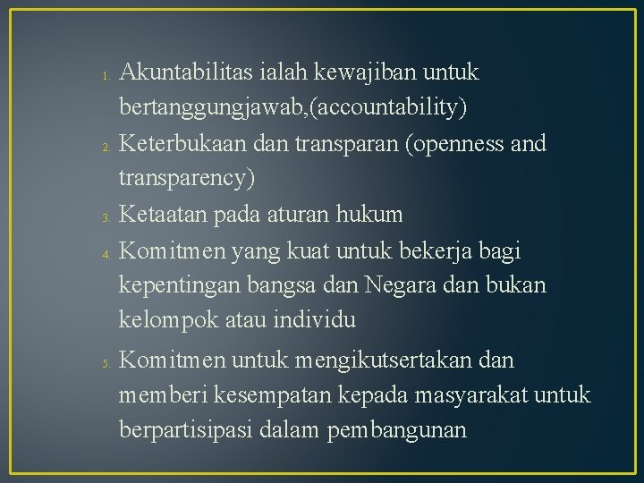 1. 2. 3. 4. 5. Akuntabilitas ialah kewajiban untuk bertanggungjawab, (accountability) Keterbukaan dan transparan