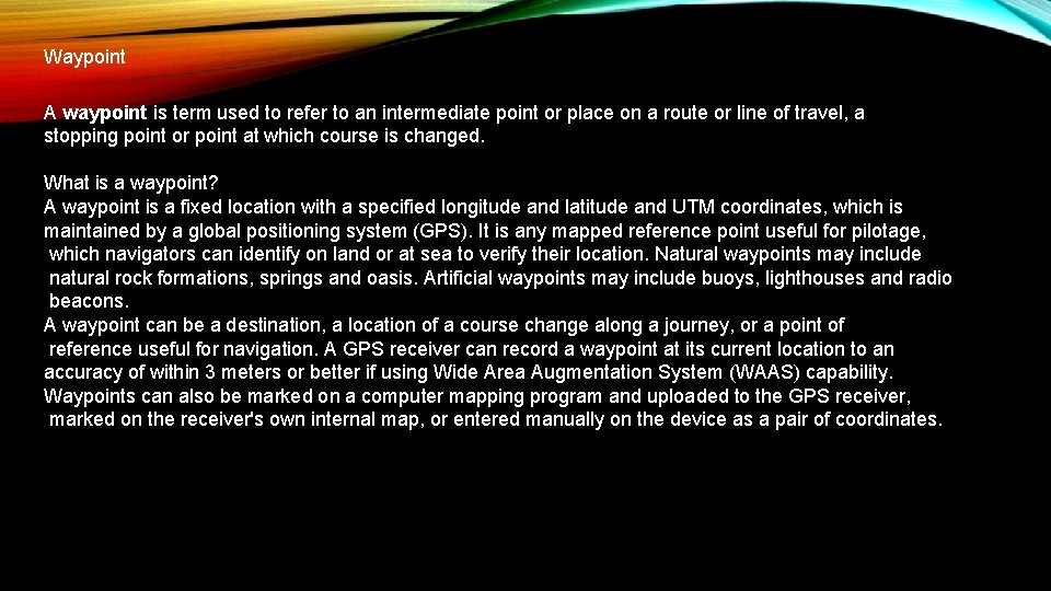 Waypoint A waypoint is term used to refer to an intermediate point or place