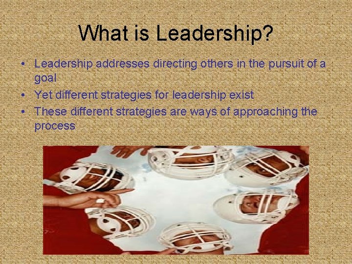 What is Leadership? • Leadership addresses directing others in the pursuit of a goal