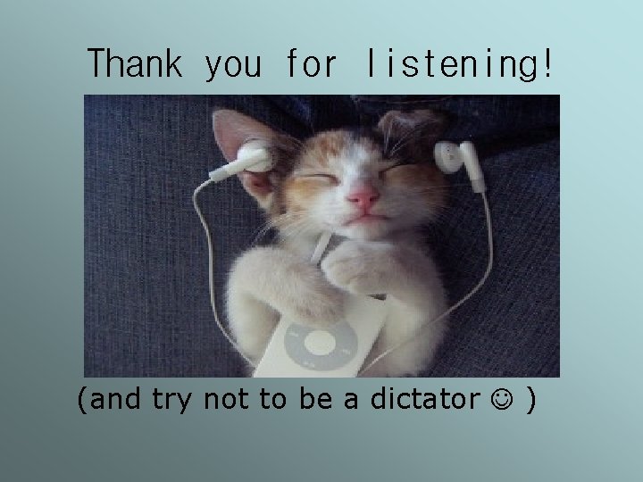 Thank you for listening! (and try not to be a dictator ) 