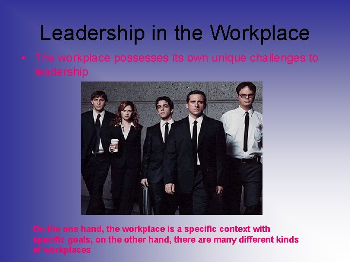Leadership in the Workplace • The workplace possesses its own unique challenges to leadership
