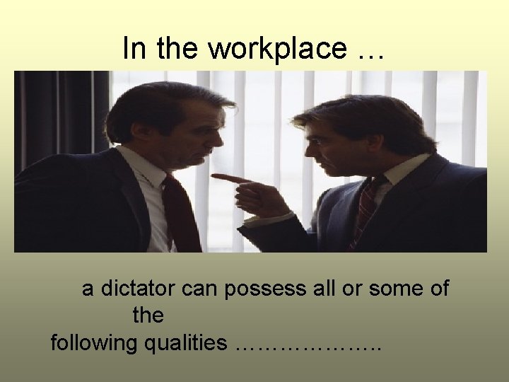 In the workplace … a dictator can possess all or some of the following