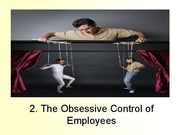 2. The Obsessive Control of Employees 