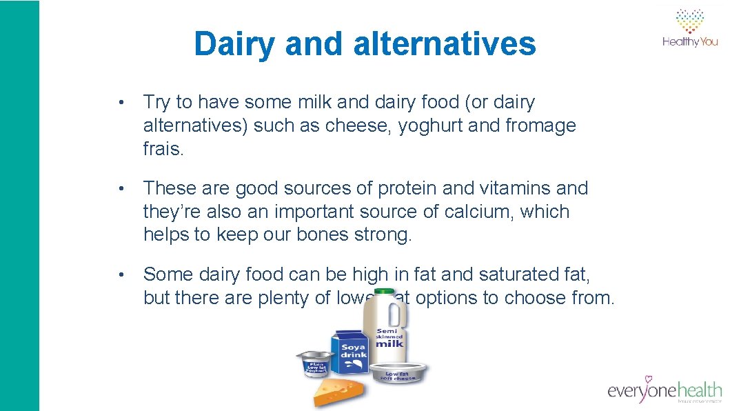 Dairy and alternatives • Try to have some milk and dairy food (or dairy