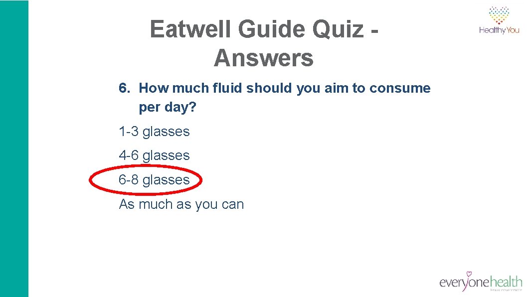 Eatwell Guide Quiz Answers 6. How much fluid should you aim to consume per