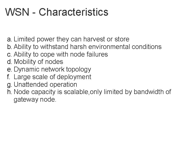WSN - Characteristics a. Limited power they can harvest or store b. Ability to