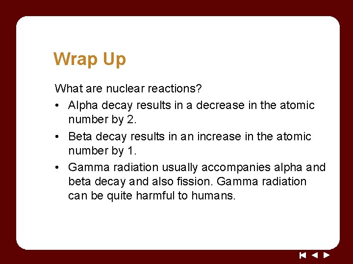 Wrap Up What are nuclear reactions? • Alpha decay results in a decrease in