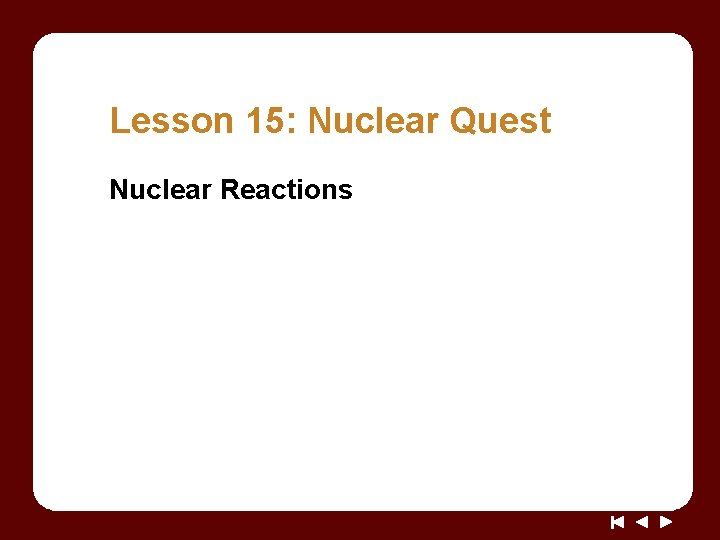 Lesson 15: Nuclear Quest Nuclear Reactions 