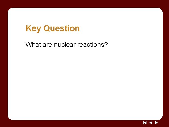 Key Question What are nuclear reactions? 