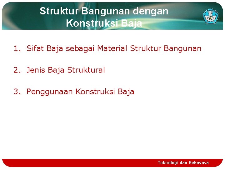 Struktur Bangunan dengan Konstruksi Baja 1. Sifat Baja sebagai Material Struktur Bangunan 2. Jenis