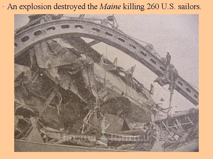 · An explosion destroyed the Maine killing 260 U. S. sailors. 