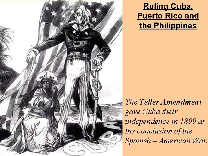 Ruling Cuba, Puerto Rico and the Philippines The Teller Amendment gave Cuba their independence