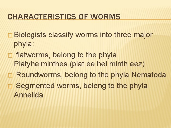 CHARACTERISTICS OF WORMS � Biologists classify worms into three major phyla: � flatworms, belong