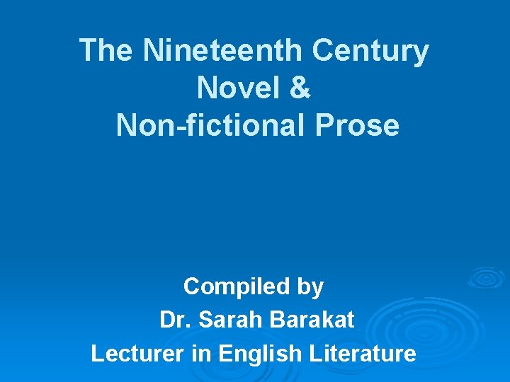 The Nineteenth Century Novel & Non-fictional Prose Compiled by Dr. Sarah Barakat Lecturer in