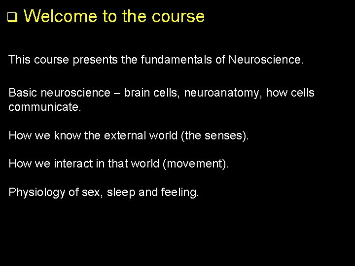 q Welcome to the course This course presents the fundamentals of Neuroscience. Basic neuroscience