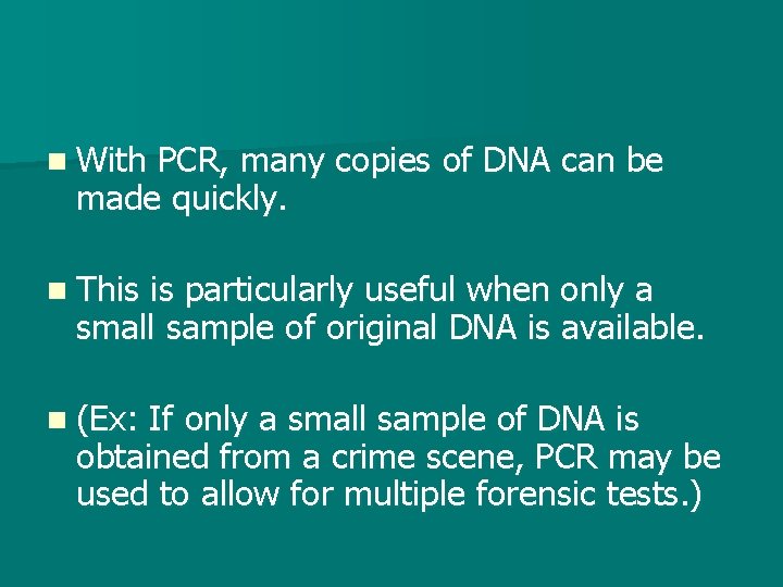 n With PCR, many copies of DNA can be made quickly. n This is