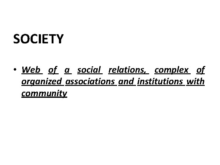 SOCIETY • Web of a social relations, complex of organized associations and institutions with