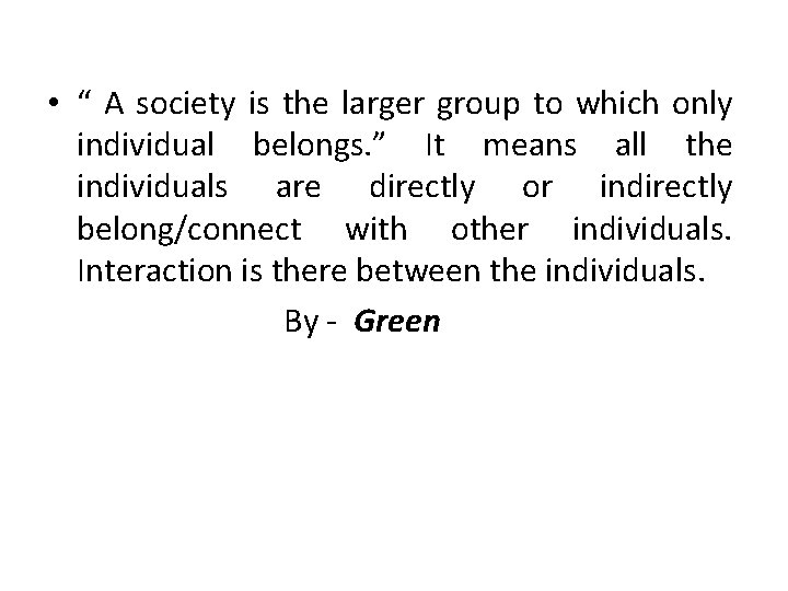  • “ A society is the larger group to which only individual belongs.