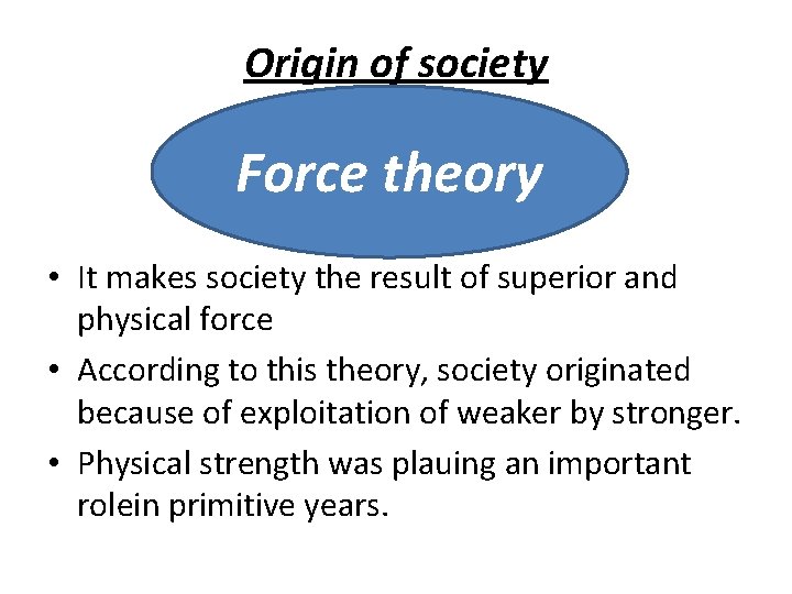 Origin of society Force theory • It makes society the result of superior and