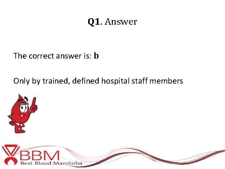 Q 1. Answer The correct answer is: b Only by trained, defined hospital staff