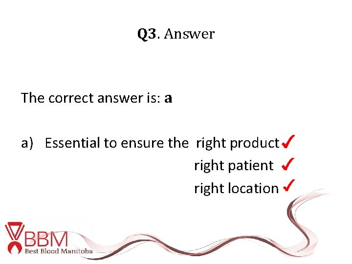 Q 3. Answer The correct answer is: a a) Essential to ensure the right