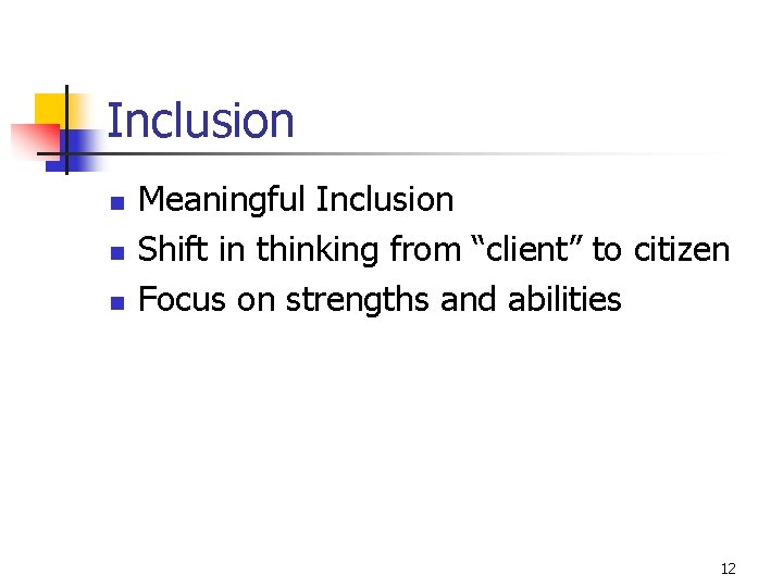 Inclusion n Meaningful Inclusion Shift in thinking from “client” to citizen Focus on strengths