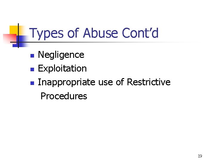 Types of Abuse Cont’d n n n Negligence Exploitation Inappropriate use of Restrictive Procedures