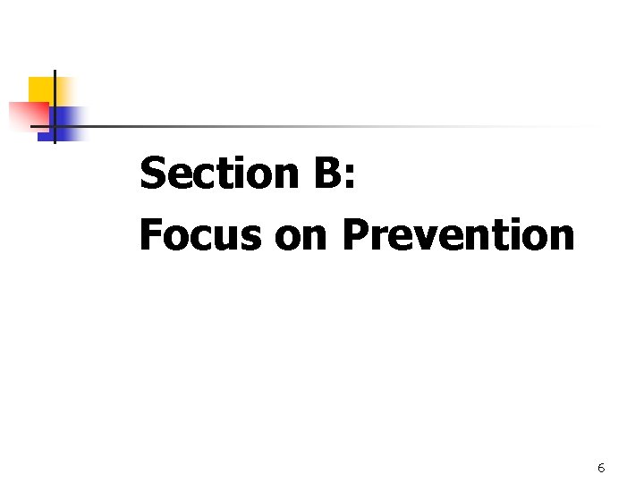 Section B: Focus on Prevention 6 