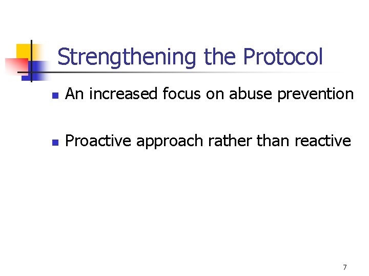 Strengthening the Protocol n An increased focus on abuse prevention n Proactive approach rather