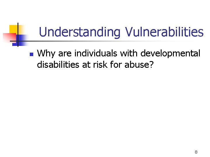 Understanding Vulnerabilities n Why are individuals with developmental disabilities at risk for abuse? 8