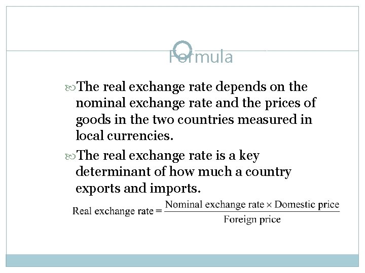 Formula The real exchange rate depends on the nominal exchange rate and the prices