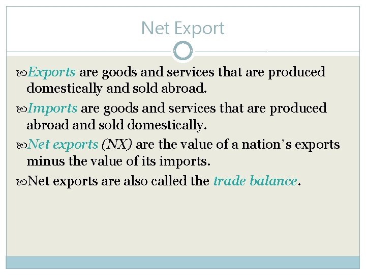 Net Exports are goods and services that are produced domestically and sold abroad. Imports