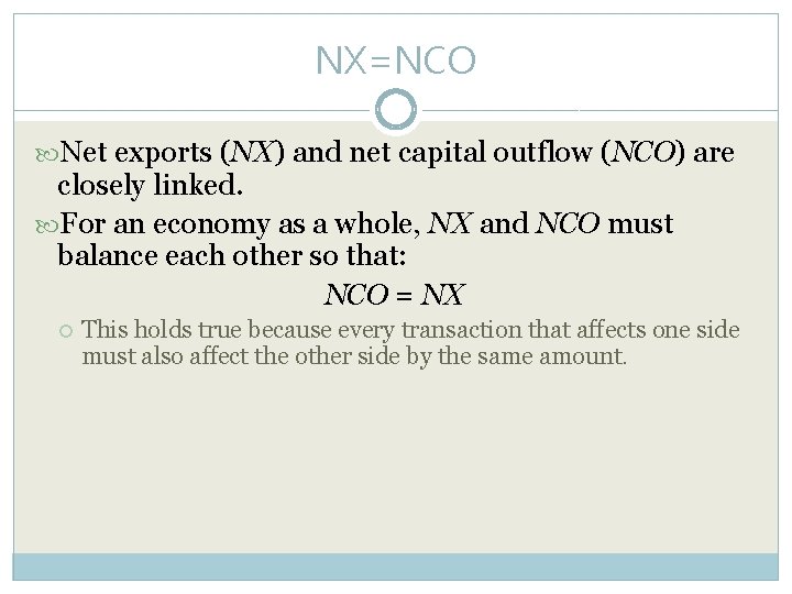 NX=NCO Net exports (NX) and net capital outflow (NCO) are closely linked. For an