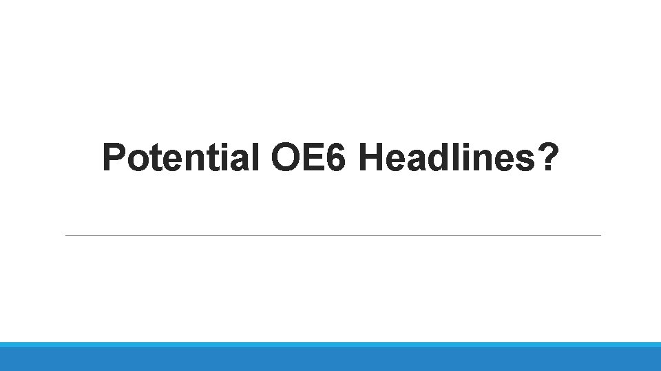 Potential OE 6 Headlines? 
