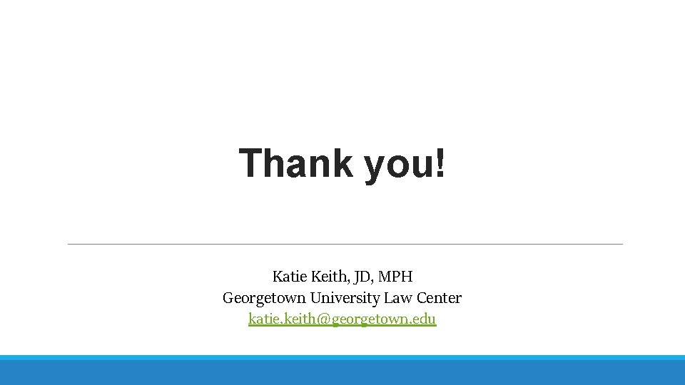Thank you! Katie Keith, JD, MPH Georgetown University Law Center katie. keith@georgetown. edu 