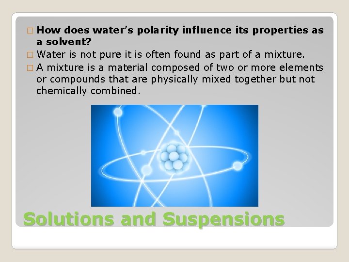 � How does water’s polarity influence its properties as a solvent? � Water is