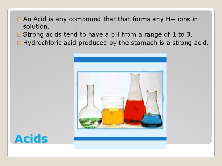 � An Acid is any compound that forms any H+ ions in solution. �