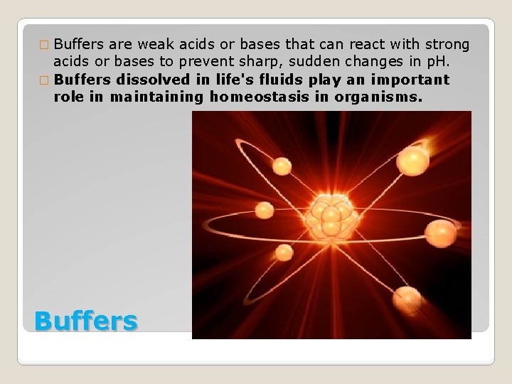 � Buffers are weak acids or bases that can react with strong acids or