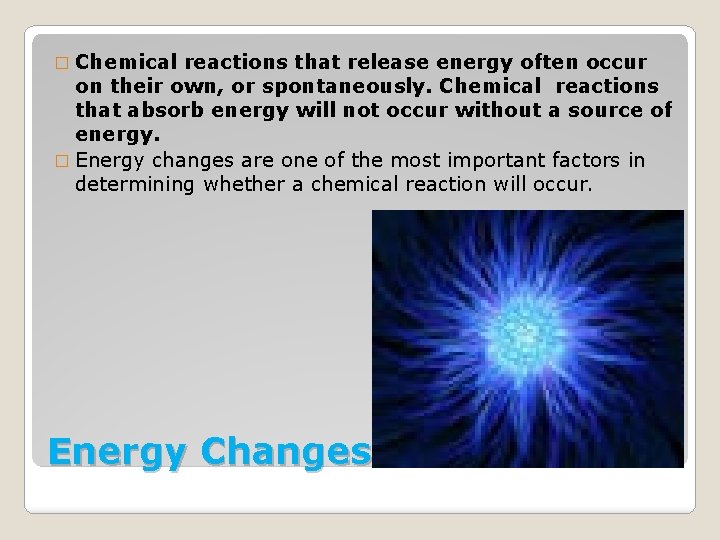 � Chemical reactions that release energy often occur on their own, or spontaneously. Chemical
