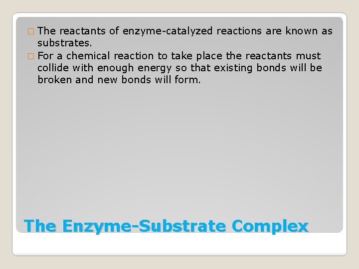 � The reactants of enzyme-catalyzed reactions are known as substrates. � For a chemical