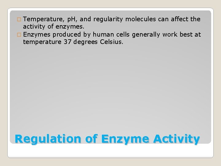 � Temperature, p. H, and regularity molecules can affect the activity of enzymes. �