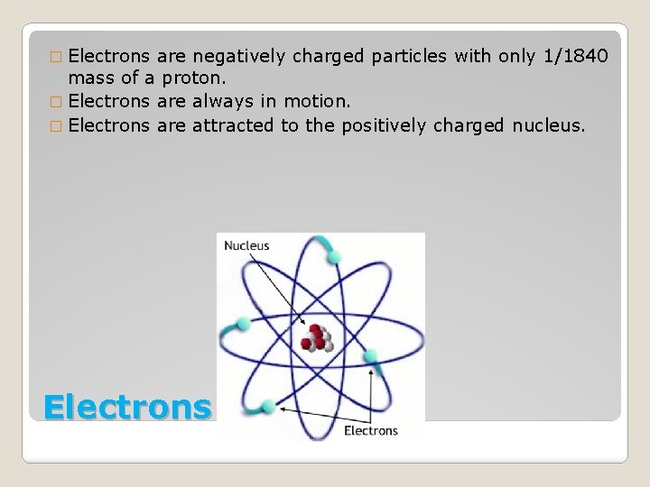 � Electrons are negatively charged particles with only 1/1840 mass of a proton. �